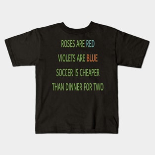 Roses are red violets are blue Soccer is cheaper than dinner for two Kids T-Shirt